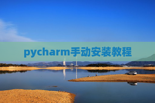 pycharm手动安装教程 pycharm手动安装教程