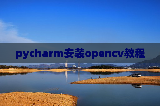 pycharm安装opencv教程 pycharm安装opencv教程